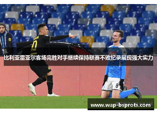 比利亚雷亚尔客场完胜对手继续保持联赛不败纪录展现强大实力