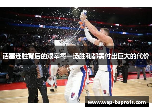 活塞连胜背后的艰辛每一场胜利都需付出巨大的代价